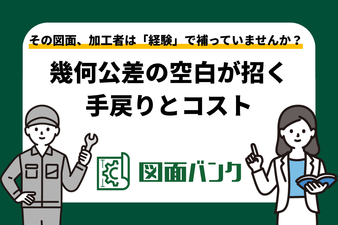 その図面、加工者は「経験」で補っていませんか?幾何公差の空白が招く手戻りとコスト