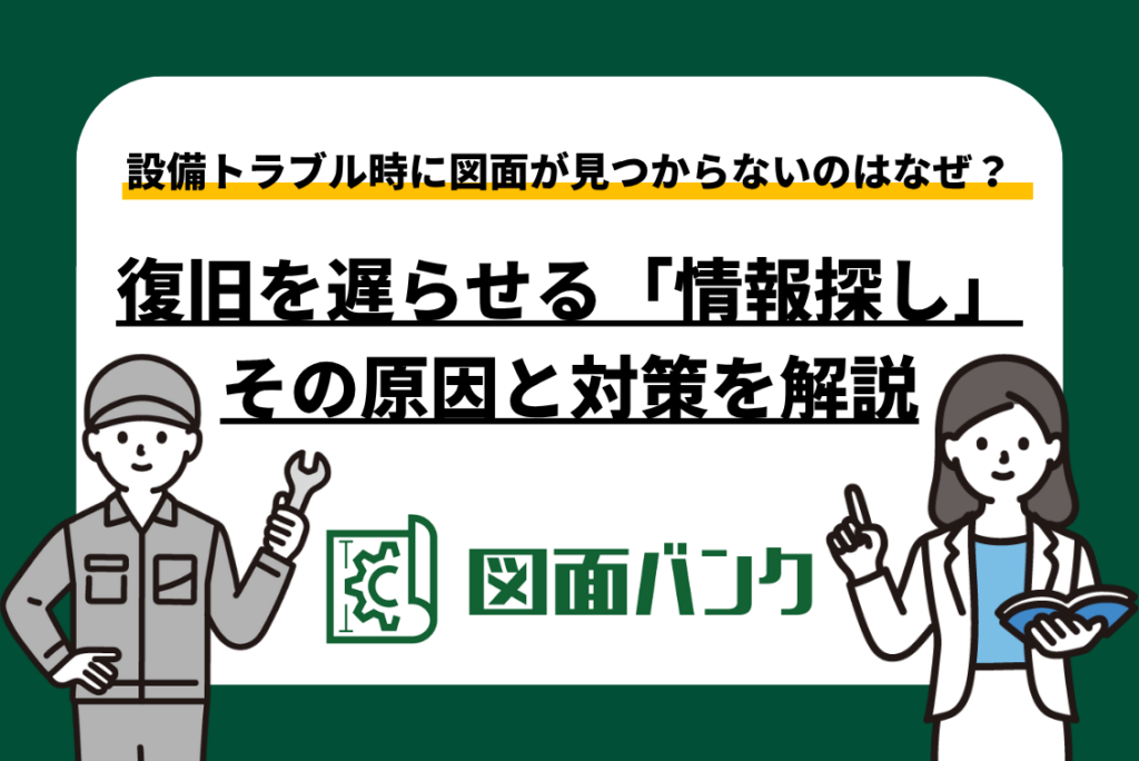 設備トラブル時に図面が見つからないのはなぜ?復旧を遅らせる「情報探し」の原因と対策を解説